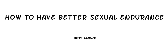 How To Have Better Sexual Endurance