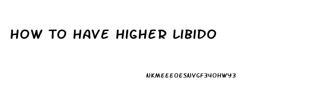 How To Have Higher Libido