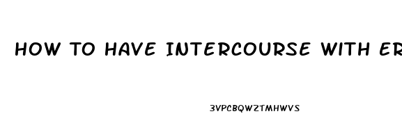 How To Have Intercourse With Erectile Dysfunction