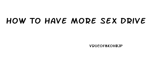 How To Have More Sex Drive