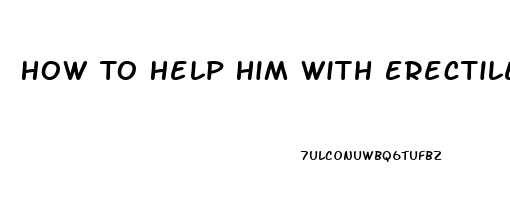 How To Help Him With Erectile Dysfunction