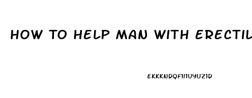 How To Help Man With Erectile Dysfunction