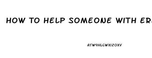 How To Help Someone With Erectile Dysfunction