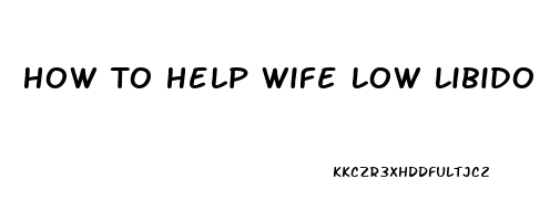 How To Help Wife Low Libido