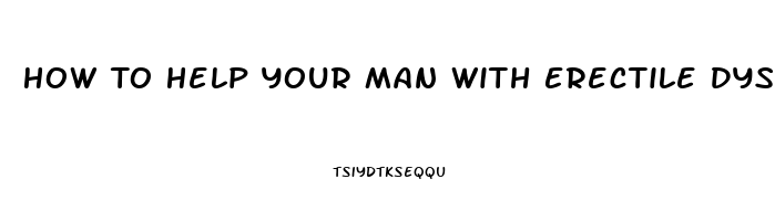 How To Help Your Man With Erectile Dysfunction