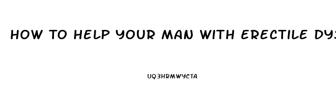 How To Help Your Man With Erectile Dysfunction