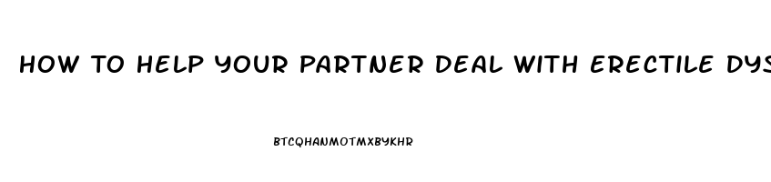 How To Help Your Partner Deal With Erectile Dysfunction