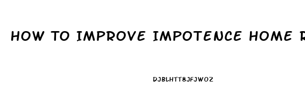 How To Improve Impotence Home Remedies