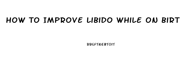 How To Improve Libido While On Birth Control