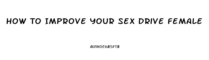 How To Improve Your Sex Drive Female