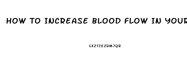 How To Increase Blood Flow In Your Penis