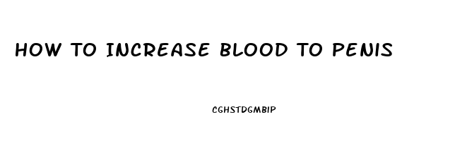 How To Increase Blood To Penis