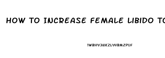 How To Increase Female Libido Today