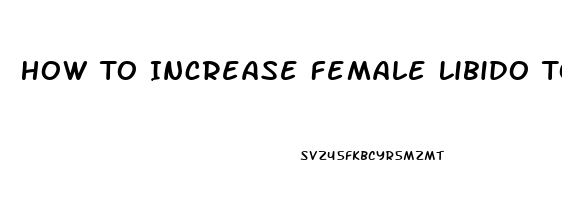 How To Increase Female Libido Today