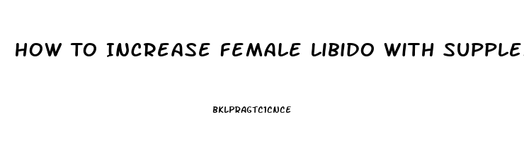 How To Increase Female Libido With Supplements