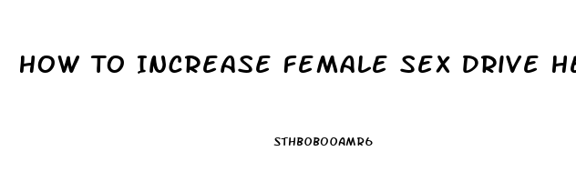 How To Increase Female Sex Drive Herbs