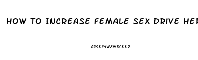 How To Increase Female Sex Drive Herbs