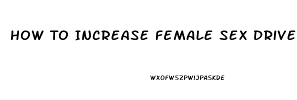 How To Increase Female Sex Drive Herbs