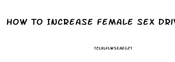 How To Increase Female Sex Drive