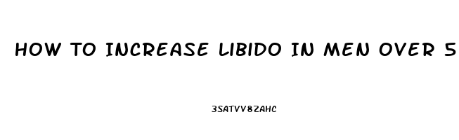 How To Increase Libido In Men Over 50