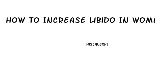 How To Increase Libido In Women Age