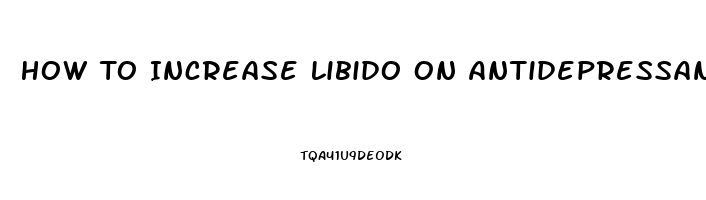 How To Increase Libido On Antidepressant Sertralline