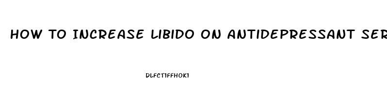 How To Increase Libido On Antidepressant Sertralline