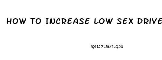 How To Increase Low Sex Drive Naturally