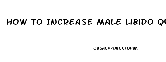 How To Increase Male Libido Quickly