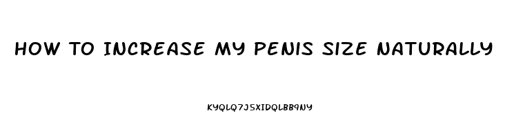 How To Increase My Penis Size Naturally