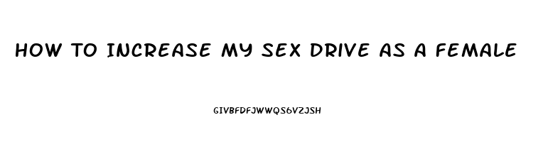 How To Increase My Sex Drive As A Female