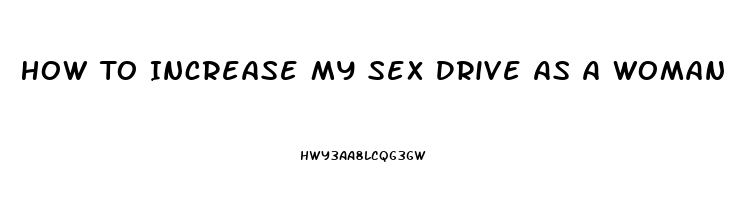 How To Increase My Sex Drive As A Woman