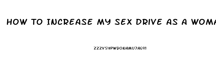 How To Increase My Sex Drive As A Woman