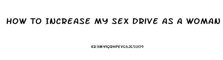 How To Increase My Sex Drive As A Woman