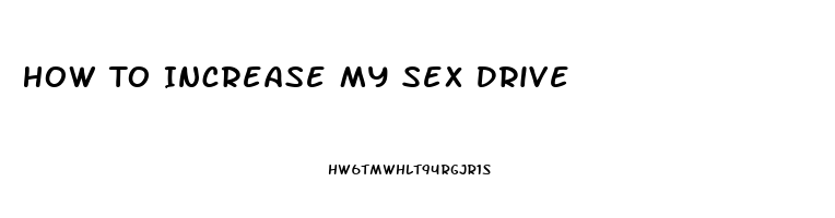 How To Increase My Sex Drive