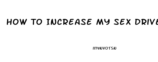 How To Increase My Sex Drive