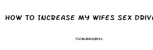 How To Increase My Wifes Sex Drive