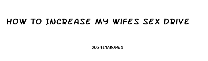 How To Increase My Wifes Sex Drive