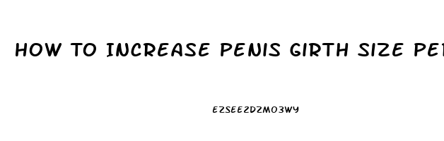 How To Increase Penis Girth Size Permanently