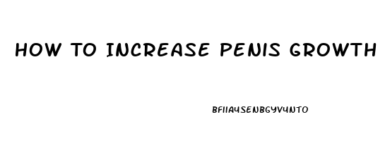 How To Increase Penis Growth