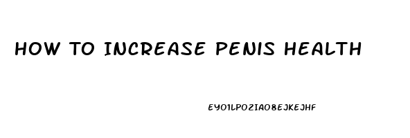 How To Increase Penis Health