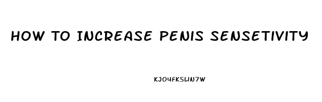 How To Increase Penis Sensetivity