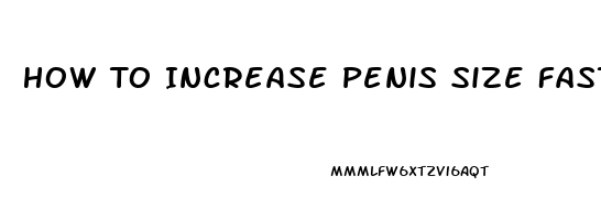 How To Increase Penis Size Fast