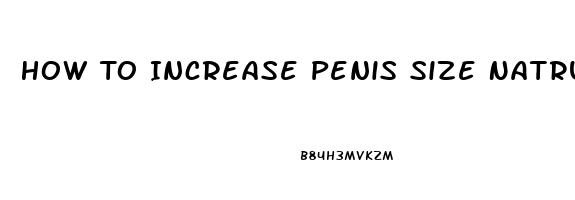 How To Increase Penis Size Natrually