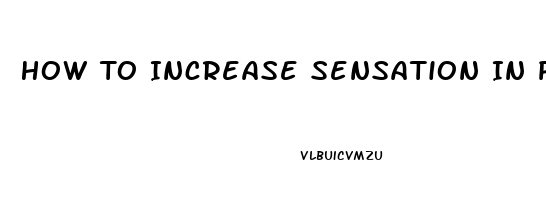 How To Increase Sensation In Penis