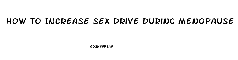 How To Increase Sex Drive During Menopause