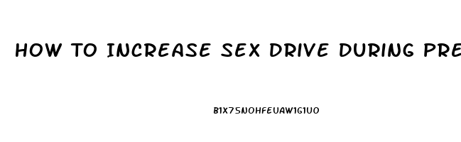 How To Increase Sex Drive During Pregnancy