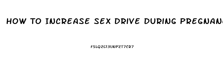 How To Increase Sex Drive During Pregnancy