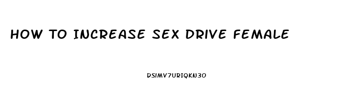 How To Increase Sex Drive Female