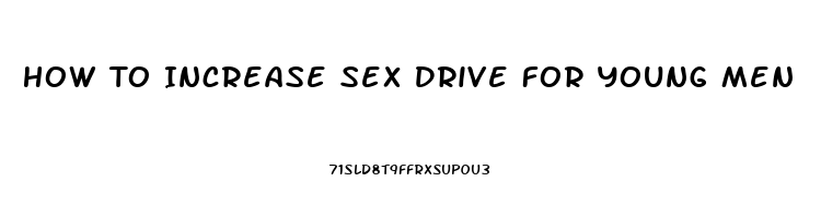 How To Increase Sex Drive For Young Men